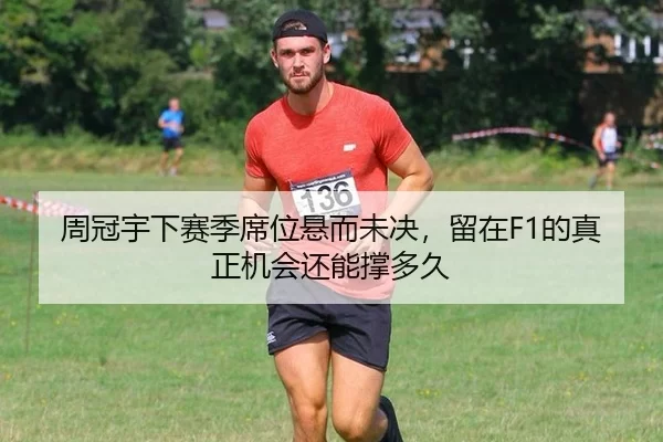 周冠宇下赛季席位悬而未决，留在F1的真正机会还能撑多久